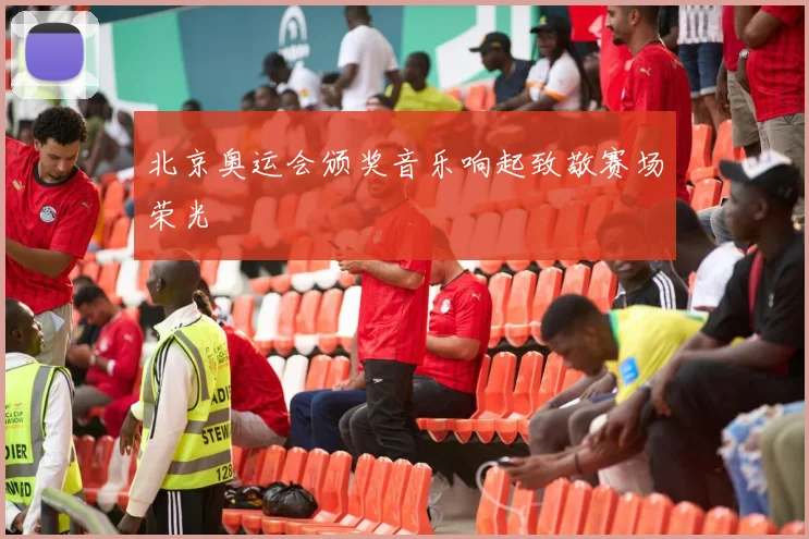 北京奥运会颁奖音乐响起致敬赛场荣光